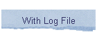 With Log File